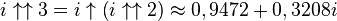 i \uparrow\uparrow 3 = i \uparrow\left(i \uparrow\uparrow 2\right) \approx 0,9472 + 0,3208i