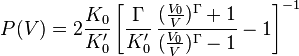 P(V) = 2 \frac{K_0}{K_0'} \left[\frac{\Gamma}{K_0'}\,\frac{(\frac{V_0}{V})^{\Gamma}+1}{(\frac{V_0}{V})^{\Gamma}-1} - 1\right]^{-1} 