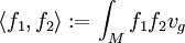 \langle f_1,f_2\rangle :=\int_Mf_1f_2v_g 