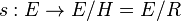 s : E\to E/H=E/R