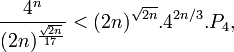  \frac {4^n}{(2n)^{\frac {\sqrt{2n}}{17}}} < (2n)^{\sqrt{2n}}.4^{2n/3}.P_4,