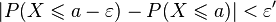 |P(X\leqslant a-\varepsilon)-P(X\leqslant a)|<\varepsilon' 