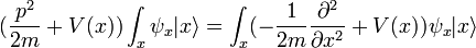  ({p^2\over 2m} + V(x) ) \int_x \psi_x |x\rangle = \int_x (-{1\over 2m}{\partial^2 \over \partial x^2} + V(x)) \psi_x |x\rangle 