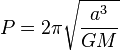 P = 2\pi\sqrt{\frac{a^3}{GM}}