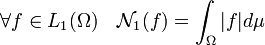 \forall f \in L_1(\Omega)  \quad \mathcal N_1(f) = \int_{\Omega} |f|d\mu