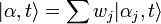 |\alpha, t\rangle = \sum{w_j |\alpha_j, t\rangle}