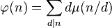 \varphi(n)=\sum_{d\mid n} d \mu(n/d) 