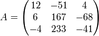 A = \begin{pmatrix} 12 & -51 & 4 \\ 6 & 167 & -68 \\ -4 & 233 & -41 \end{pmatrix}