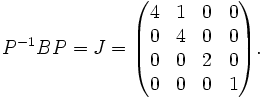 P^{-1}BP=J=\begin{pmatrix} 4 & 1 & 0 & 0 \\ 0 & 4 & 0 & 0 \\ 0 & 0 & 2 & 0 \\ 0 & 0 & 0 & 1 \end{pmatrix}.