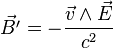 \vec{B'} = - \frac{\vec{v} \wedge \vec{E}}{c^2}