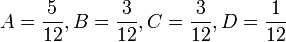  A = \frac{5}{12},  B = \frac{3}{12}, C =\frac{3}{12}, D = \frac{1}{12}    