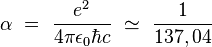 \alpha \ = \ \frac{e^2}{4 \pi \epsilon_0 \hbar c} \ \simeq \ \frac{1}{137,04}