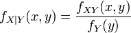  f_{X|Y}(x,y) = \frac {f_{XY}(x,y)} {f_{Y}(y)}