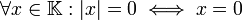 \forall x \in \mathbb{K} : |x| = 0 \iff x = 0