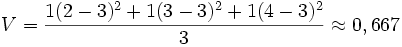 V = \frac{1(2-3)^2+ 1(3-3)^2+1(4-3)^2}{3}\approx 0,667