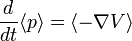 \frac{d}{dt}\langle p\rangle = \langle -\nabla V\rangle 