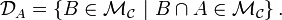\mathcal{D}_{A} = \left\{B \in  \mathcal{M}_{\mathcal{C}}\ |\ B\cap A \in  \mathcal{M}_{\mathcal{C}}\right\}.