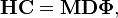   \mathbf{H}\mathbf{C} = \mathbf{M} \mathbf{D} \boldsymbol{\Phi}, 