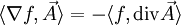 \langle \nabla f,\vec A\rangle = -\langle f,\mathrm{div}\vec A\rangle