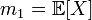 m_1 = \mathbb{E}[X] \,