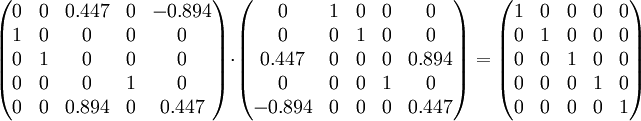  \begin{pmatrix} 0 & 0 & 0.447 & 0 & -0.894\\ 1 & 0 & 0 & 0 & 0\\ 0 & 1 & 0 & 0 & 0\\ 0 & 0 & 0 & 1 & 0\\ 0 & 0 & 0.894 & 0 & 0.447 \end{pmatrix} \cdot \begin{pmatrix} 0 & 1 & 0 & 0 & 0\\ 0 & 0 & 1 & 0 & 0\\ 0.447 & 0 & 0 & 0 & 0.894\\ 0 & 0 & 0 & 1 & 0\\ -0.894 & 0 & 0 & 0 & 0.447\end{pmatrix} = \begin{pmatrix} 1 & 0 & 0 & 0 & 0\\ 0 & 1 & 0 & 0 & 0\\ 0 & 0 & 1 & 0 & 0\\ 0 & 0 & 0 & 1 & 0\\ 0 & 0 & 0 & 0 & 1\end{pmatrix} 