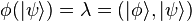 \phi{(|\psi\rangle)} = \lambda = ( | \phi \rangle, | \psi \rangle )