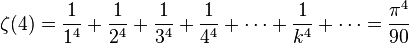 \zeta(4)= \frac{1}{1^4} + \frac{1}{2^4} + \frac{1}{3^4} + \frac{1}{4^4} + \cdots + \frac{1}{k^4} + \cdots = \frac{\pi^4}{90}