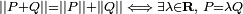 \scriptstyle \left|| P+Q \right|| = \left|| P \right|| + \left|| Q \right|| \iff \exists \lambda \in \mathbf R, \; P = \lambda Q