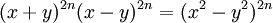 (x+y)^{2n}(x-y)^{2n}=(x^2-y^2)^{2n}\,