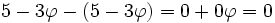 5 - 3 \varphi - (5 - 3 \varphi) = 0 + 0 \varphi = 0\,