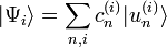  | \Psi_i \rangle = \sum_{n,i} c_n^{(i)} |u_n^{(i)} \rangle
