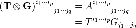 \begin{align}(\mathbf{T} \otimes \mathbf{G})^{i_1 \cdots i_p}_{\ \ \ \ \ \; j_1 \cdots j_q} &= A^{i_1 \cdots i_p}_{\ \ \ \ \ \; j_1 \cdots j_q} \\ &= T^{i_1 \cdots i_p} G_{j_1 \cdots j_q} \end{align}