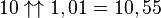 10 \uparrow\uparrow 1,01 = 10,55
