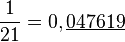 \frac1{21}=0,\underline{047619}