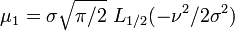 \mu_1=  \sigma  \sqrt{\pi/2}\,\,L_{1/2}(-\nu^2/2\sigma^2)