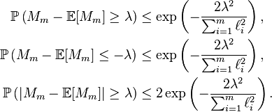 \begin{align} \mathbb{P}\left(M_m-\mathbb{E}[M_m]\ge \lambda\right) &\le\exp\left(-\frac{2\lambda^2}{\sum_{i=1}^m\ell_i^2}\right), \\ \mathbb{P}\left(M_m-\mathbb{E}[M_m]\le -\lambda\right) &\le\exp\left(-\frac{2\lambda^2}{\sum_{i=1}^m\ell_i^2}\right), \\ \mathbb{P}\left(\left|M_m-\mathbb{E}[M_m]\right|\ge \lambda\right) &\le 2\exp\left(-\frac{2\lambda^2}{\sum_{i=1}^m\ell_i^2}\right). \end{align}