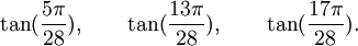  \tan(\frac{5\pi}{28}), \qquad \tan(\frac{13\pi}{28}), \qquad \tan(\frac{17\pi}{28}).  ~