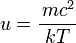 u = \frac{\,mc^2}{kT}
