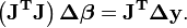 \mathbf{\left(J^TJ\right)\Delta \boldsymbol \beta=J^T\Delta y}.