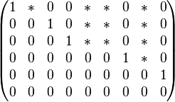 \begin{pmatrix} 1 & * & 0 & 0 & * & * & 0 & * & 0 \\ 0 & 0 & 1 & 0 & * & * & 0 & * & 0 \\ 0 & 0 & 0 & 1 & * & * & 0 & * & 0 \\  0 & 0 & 0 & 0 & 0 & 0 & 1 & * & 0 \\  0 & 0 & 0 & 0 & 0 & 0 & 0 & 0 & 1 \\  0 & 0 & 0 & 0 & 0 & 0 & 0 & 0 & 0  \end{pmatrix}