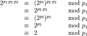  \begin{array}{rcll} 2^{p_1\cdot p_2\cdot p_3}  &\equiv&  (2^{p_1})^{p_2\cdot p_3} &\mod p_1\\                            &\equiv&  2^{p_2\cdot p_3} &\mod p_1\\                            &\equiv&  (2^{p_2})^{p_3} &\mod p_1\\                            &\equiv&  2^{p_3} &\mod p_1\\                            &\equiv&  2 &\mod p_1\\ \end{array} 