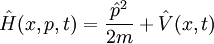 \hat{H}(x,p,t) = \frac{\hat{p}^2}{2m} + \hat{V}(x,t)