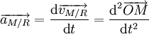 \overrightarrow{a_{M/R}} = \frac{\textrm{d}\overrightarrow{v_{M/R}}}{\textrm{d}t} = \frac{{\textrm{d}^2}\overrightarrow{OM}}{\textrm{d}t^2}