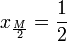 x_{ \frac{M}{2} } = \frac{1}{2}