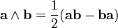 \mathbf{a}\wedge\mathbf{b} = \frac{1}{2}(\mathbf{a}\mathbf{b} - \mathbf{b}\mathbf{a})