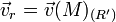 \vec{v}_r=\vec{v}(M)_{(R')}