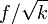 f/\sqrt{k}
