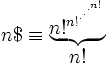n\$\equiv \begin{matrix} \underbrace{ n!^{{n!}^{{\cdot}^{{\cdot}^{{\cdot}^{n!}}}}}} \\ n! \end{matrix}