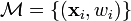 \mathcal{M} = \left\{(\mathbf{x}_i,w_i)\right\}