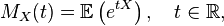 M_X(t) = \mathbb{E}\left(e^{tX}\right), \quad t \in \mathbb{R},